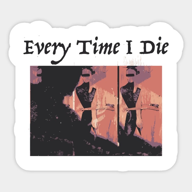 Every Time I Die Sticker by Daniel Cantrell